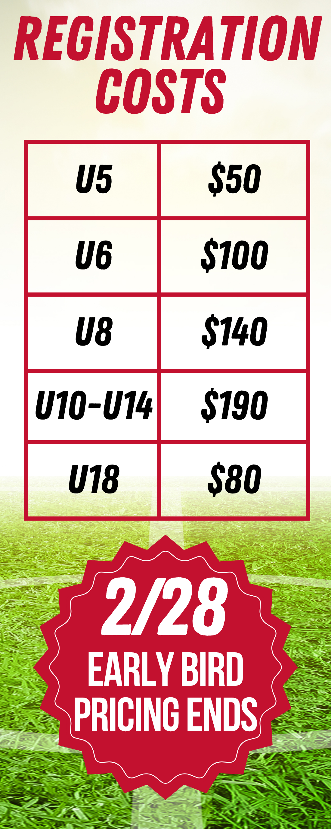 spring 26 pricing REGISTRATION COSTS U5 $50 U6 $100 U8 $140 U10-U14 $190 บา8 $80 2/28 EARLY BIRD PRICING ENDS